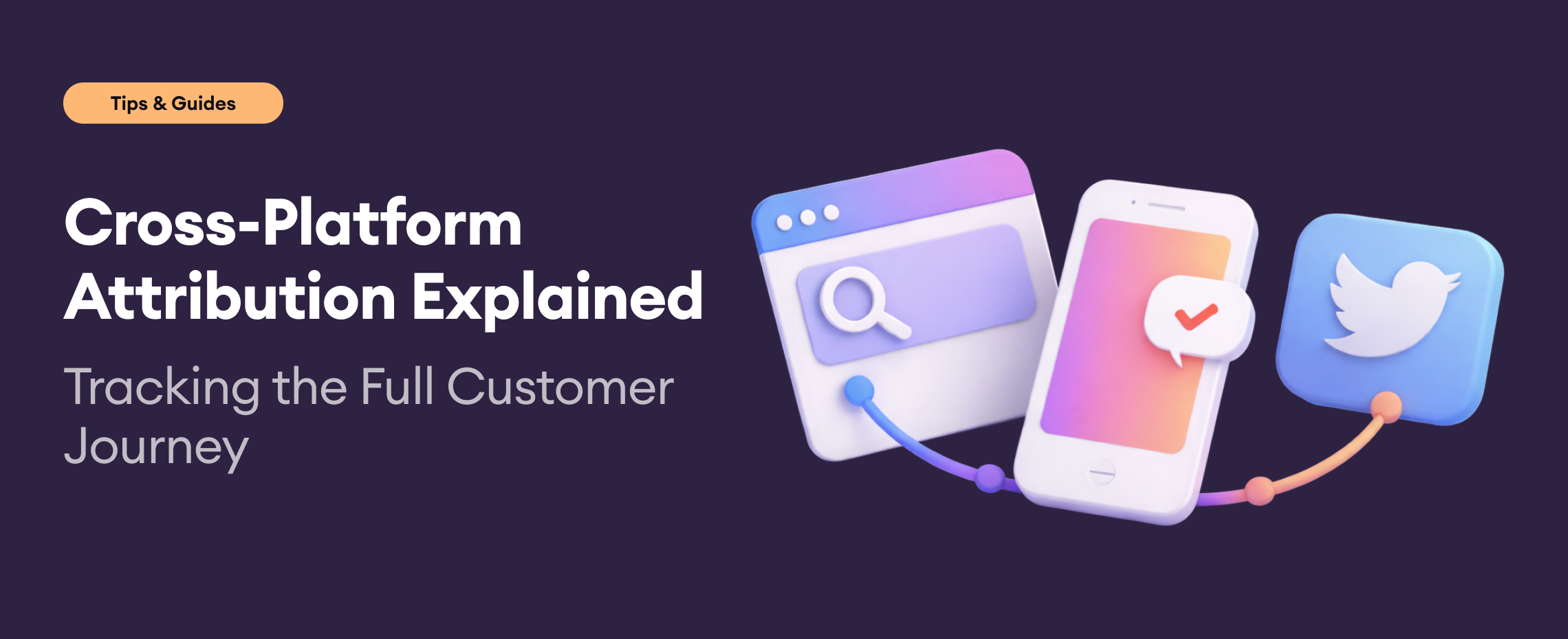 Cross-Platform Attribution: Tracking the Full Customer Journey